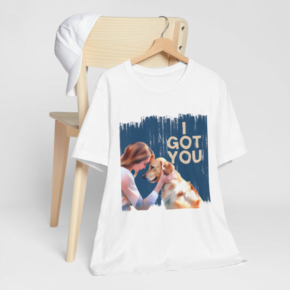 I Got You Dog Lovers Tee.  The T-Shirt that says "My dog has me, I've got my got"